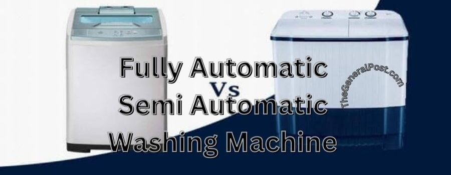 Fully automatic बनाम Semi automatic वाशिंग मशीन आपको कौन-सा लेना चाहिए। जाने