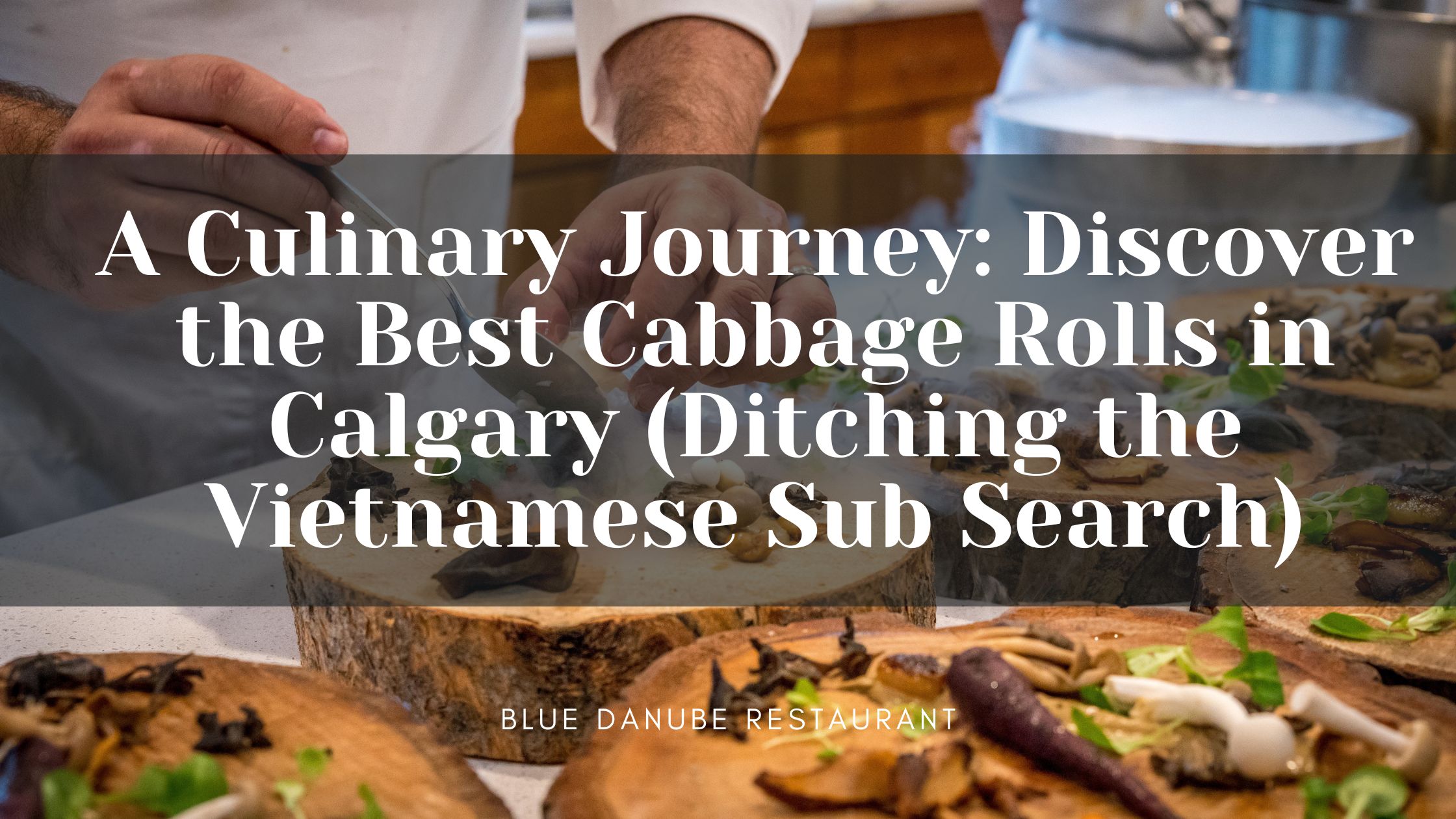 A Culinary Journey: Discover the Best Cabbage Rolls in Calgary (Ditching the Vietnamese Sub Search)