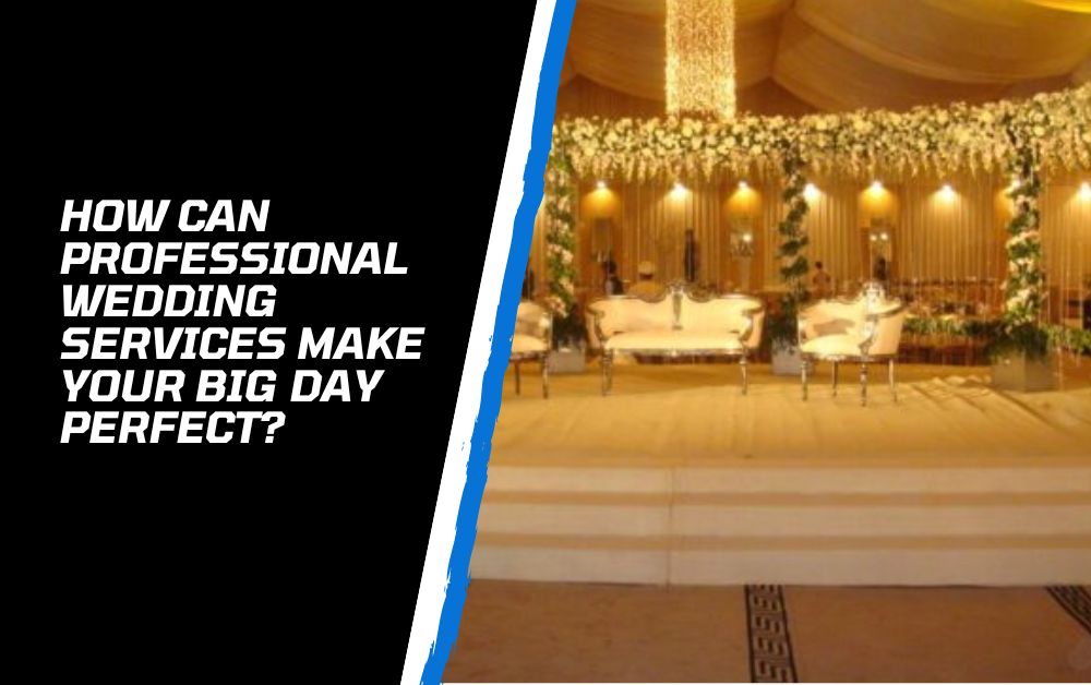 How Can Professional Wedding Services Make Your Big Day Perfect