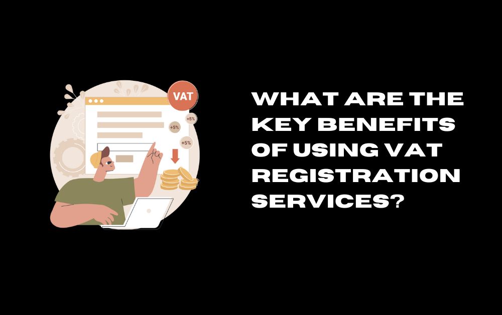 What Are the Key Benefits of Using VAT Registration Services