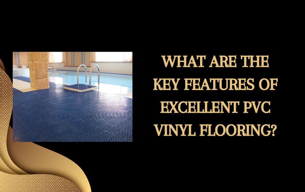 What Are the Key Features of Excellent Pvc Vinyl Flooring