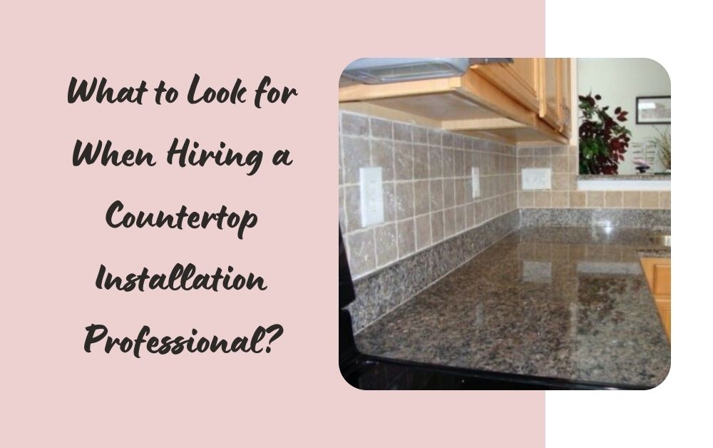 What to Look for When Hiring a Countertop Installation Professional