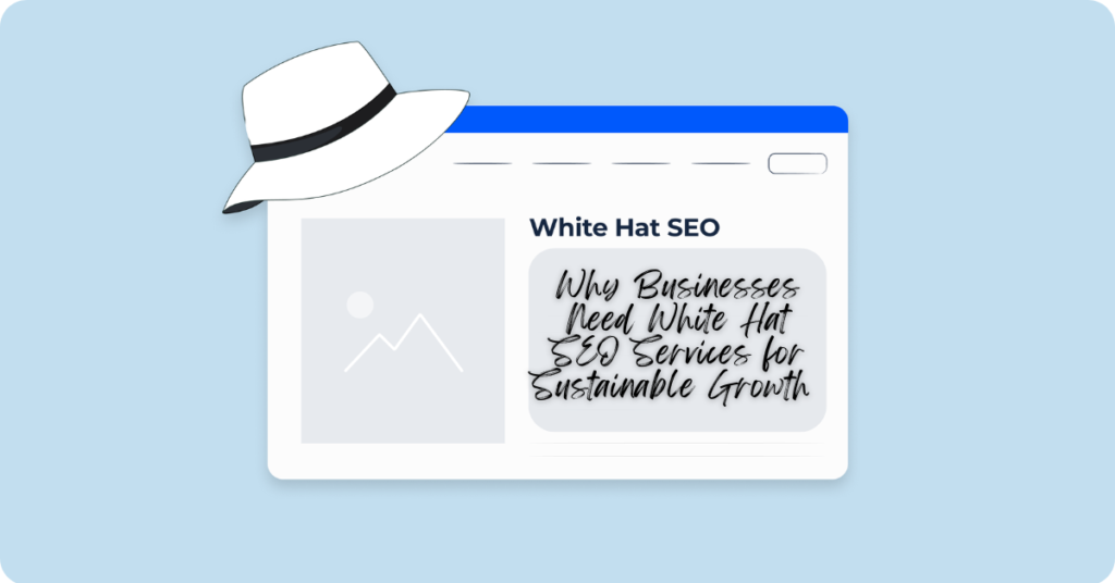 Why Businesses Need White Hat SEO Services for Sustainable Growth