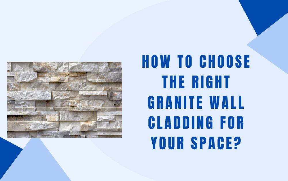 How to Choose the Right Granite Wall Cladding for Your Space