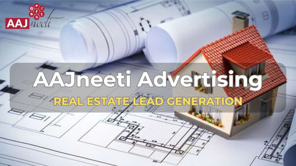 real estate lead generation with aajneeti advertising