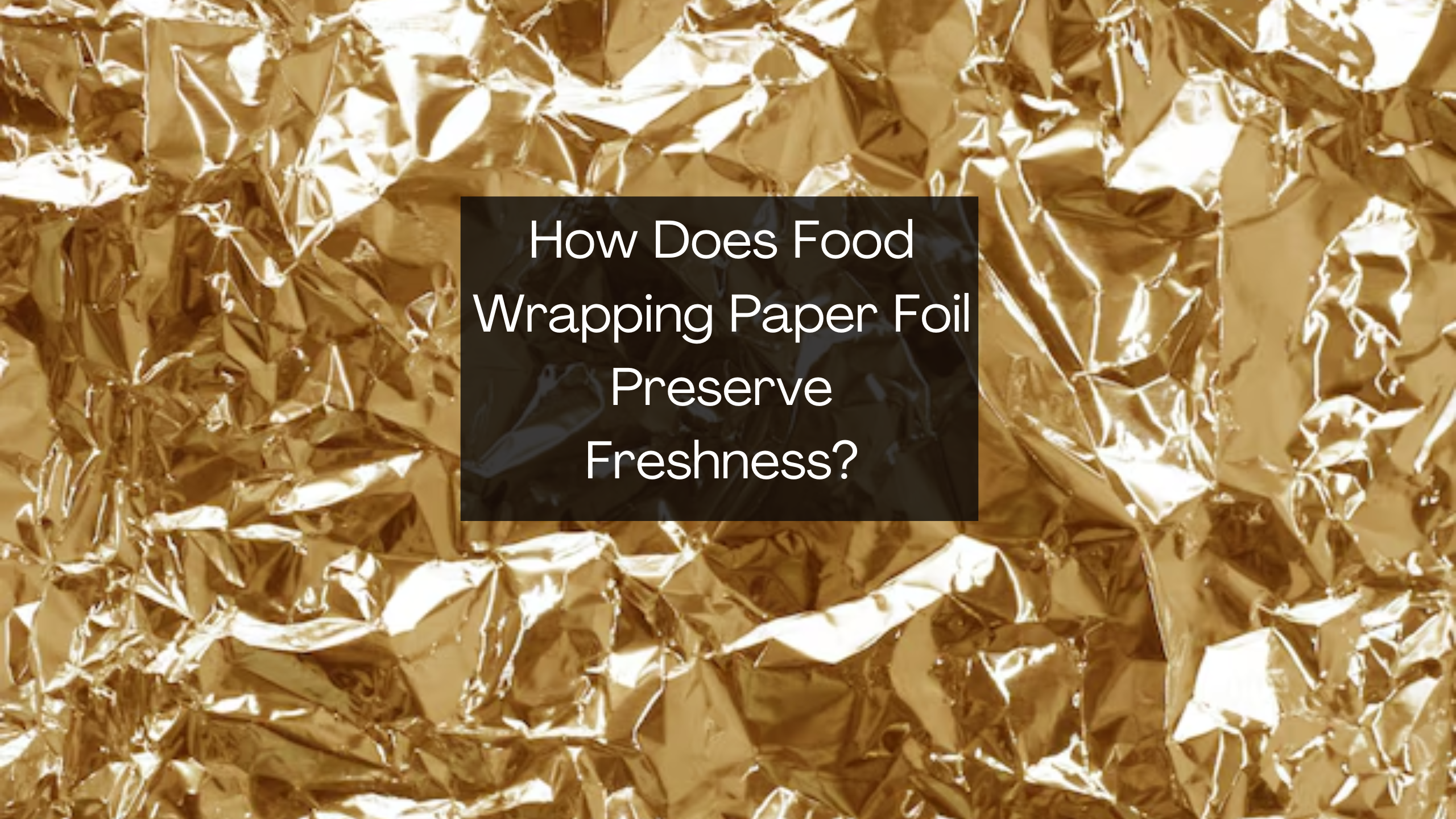 How Does Food Wrapping Paper Foil Preserve Freshness