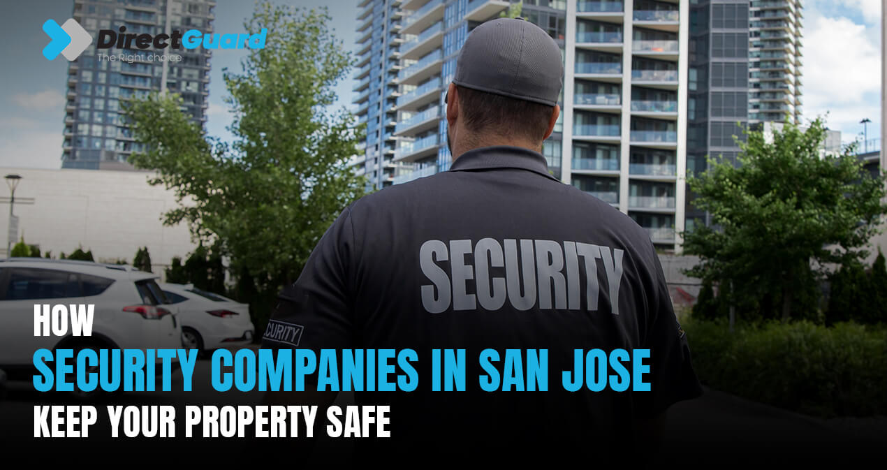 How Security Companies in San Jose Keep Your Property Safe