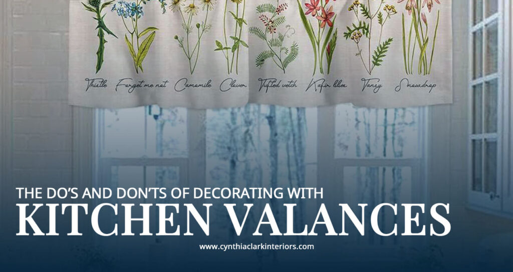 The Do’s and Don’ts of Decorating with Kitchen Valances